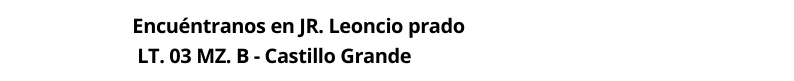 Encuéntranos en JR Leoncio prado LT 03 MZ B Castillo Grande
